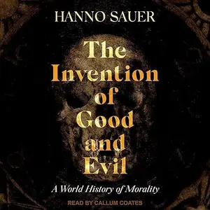 The Invention of Good and Evil: A World History of Morality [Audiobook]