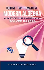 CSIR NET (MATHEMATICS) MODERN ALGEBRA SOLVED PAPERS : A PART OF PURE MATHEMATICS (CSIR NET MATHEMATICS Book 22)