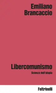 Libercomunismo. Scienza dell'utopia - Emiliano Brancaccio