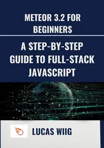 Meteor 3.2 for Beginners: A Step-by-Step Guide to Full-Stack JavaScript