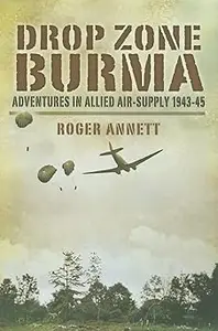 Drop Zone Burma: Adventures in Allied Air-Supply 1943-45