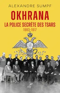 Alexandre Sumpf, "Okhrana : La police secrète des Tsars (1883-1917)"