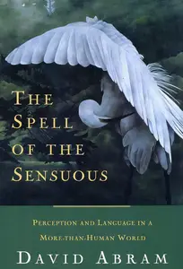 The Spell of the Sensuous: Perception and Language in a More-Than-Human World