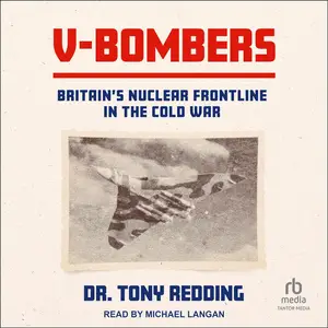 V-Bombers: Britain’s Nuclear Frontline in the Cold War [Audiobook]