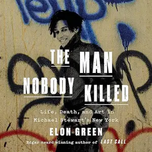 The Man Nobody Killed: Life, Death, and Art in Michael Stewart's New York [Audiobook]