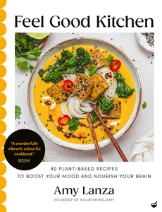 Feel Good Kitchen: 80 plant-based recipes to boost your mood and nourish your brain