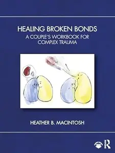 Healing Broken Bonds: A Couple's Workbook for Complex Trauma