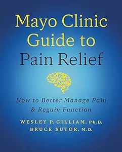 Mayo Clinic Guide to Pain Relief, 3rd edition: How to Better Manage Pain and Regain Function