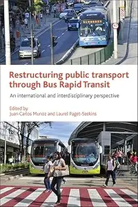 Restructuring Public Transport through Bus Rapid Transit: An International and Interdisciplinary Perspective