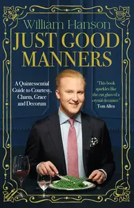 Just Good Manners: A Quintessential Guide to Courtesy, Charm, Grace and Decorum (UK Edition)