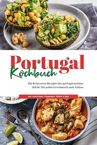 Portugal Kochbuch: Die leckersten Rezepte der portugiesischen Küche für jeden Geschmack und Anlass | inkl. Aufstrichen