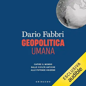 «Geopolitica umana? Capire il mondo dalle civiltà antiche alle potenze odierne» by Dario Fabbri