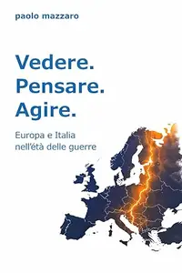 Vedere. Pensare. Agire.: L’Italia e l’Europa nell’età delle guerre