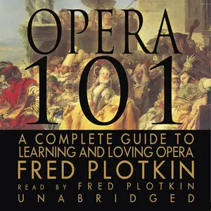 Opera 101: A Complete Guide to Learning and Loving Opera [Audiobook]