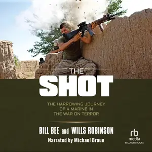 The Shot: The Harrowing Journey of a Marine in the War on Terror