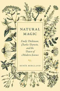 Natural Magic: Emily Dickinson, Charles Darwin, and the Dawn of Modern Science