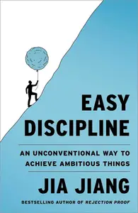 Easy Discipline: An Unconventional Way to Achieve Ambitious Things