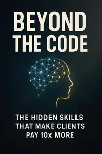Beyond the Code - The Hidden Skills That Make Clients Pay 10x More