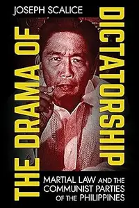 The Drama of Dictatorship: Martial Law and the Communist Parties of the Philippines