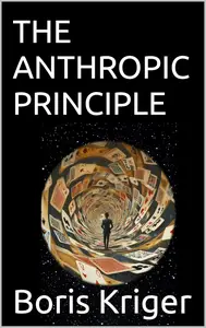 THE ANTHROPIC PRINCIPLE: Finding Ourselves in the Middle of Everything (SCIENCE AND COSMOS)