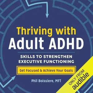 Thriving with Adult ADHD: Skills to Strengthen Executive Functioning [Audiobook]