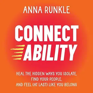 Connectability: Heal the Hidden Ways You Isolate, Find Your People, and Feel (At Last) Like You Belong [Audiobook]