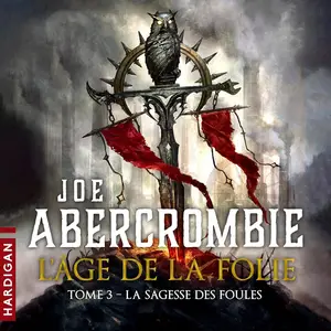 Joe Abercrombie, "L'âge de la folie, tome 3 : La sagesse des foules"