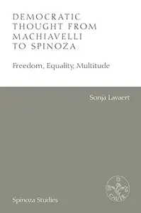 Democratic Thought from Machiavelli to Spinoza: Freedom, Equality, Multitude