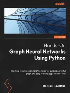 Hands-On Graph Neural Networks Using Python: Practical techniques and architectures for building powerful graph