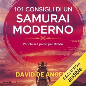 «101 Consigli di un Samurai moderno: Per chi si è perso per strada» by David De Angelis