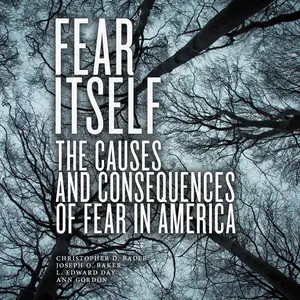 Fear Itself: The Causes and Consequences of Fear in America
