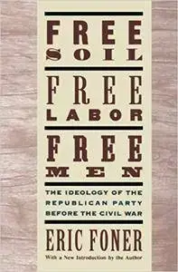 Free Soil, Free Labor, Free Men: The Ideology of the Republican Party Before the Civil WarWith a New Introductory Essay