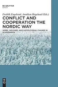 Cooperation and Conflict the Nordic Way: Work, Welfare, and Institutional Change in Scandinavia