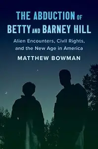 The Abduction of Betty and Barney Hill: Alien Encounters, Civil Rights, and the New Age in America