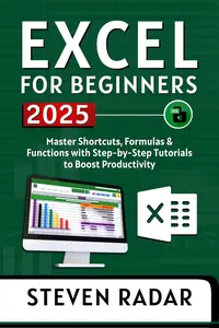 Excel for Beginners 2025: Master Shortcuts, Formulas & Functions with Step-by-Step Tutorials to Boost Productivity