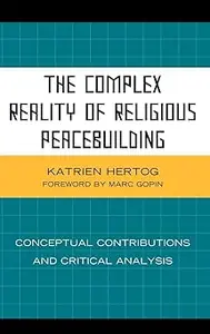 The Complex Reality of Religious Peacebuilding: Conceptual Contributions and Critical Analysis