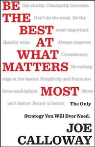 Be the Best at What Matters Most: The Only Strategy You will Ever Need