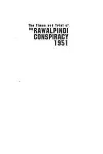 The Times and Trial of the Rawalpindi Conspiracy 1951: The First Coup Attempt in Pakistan