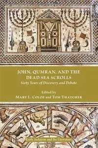 John, Qumran, and the Dead Sea Scrolls: Sixty Years of Discovery and Debate