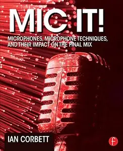 Mic It!: Microphones, Microphone Techniques, and Their Impact on the Final Mix