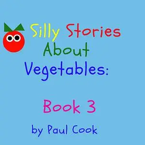 «Silly Stories About Vegetables Book 3» by Paul Cook