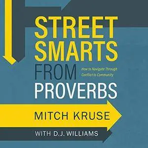 Street Smarts from Proverbs: How to Navigate Through Conflict to Community [Audiobook]