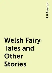 «Welsh Fairy-Tales and Other Stories» by P.H.Emerson