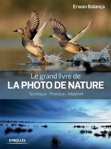 Le grand livre de la photo de nature : Technique - Pratique - Matériel