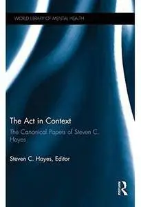 The Act in Context: The Canonical Papers of Steven C. Hayes