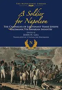 A Soldier for Napoleon: The Campaigns of Lieutenant Franz Joseph Hausmann - 7th Bavarian Infantry