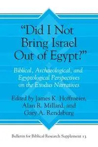 Did I Not Bring Israel Out of Egypt? : Biblical, Archaeological, and Egyptological Perspectives on the Exodus Narratives