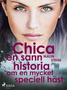 «Chica : en sann historia om en mycket speciell häst» by Malin Stehn