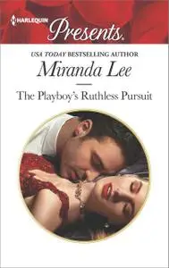 «The Playboy's Ruthless Pursuit» by Miranda Lee