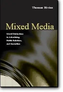 Thomas H. Bivins (Editor), «Mixed Media: Moral Distinctions in Journalism, Advertising, and Public Relations»
